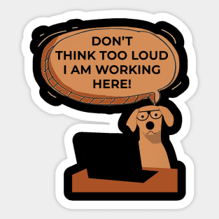 Don't Think Too Loud I Am Working Here Funny Dog Sticker